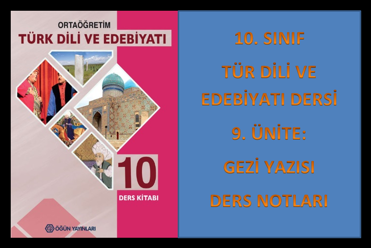 10. Sınıf Türk Dili ve Edebiyatı 9. Ünite Ders Notları (Gezi Yazısı)