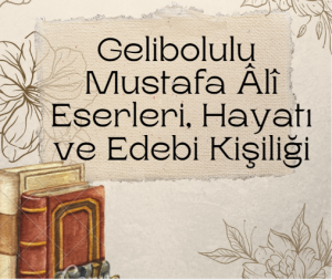Gelibolulu Mustafa Âlî Kimdir? Hayatı, Edebi Kişiliği, Eserleri